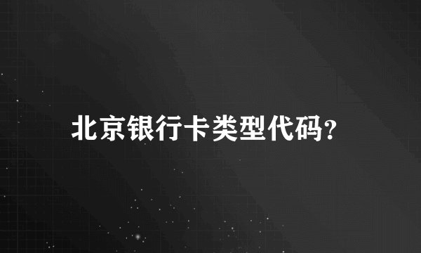 北京银行卡类型代码？