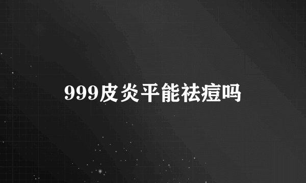 999皮炎平能祛痘吗