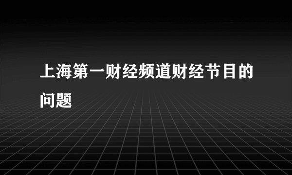 上海第一财经频道财经节目的问题