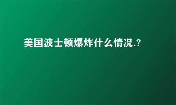 美国波士顿爆炸什么情况.?