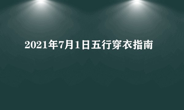 2021年7月1日五行穿衣指南