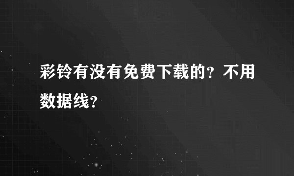 彩铃有没有免费下载的？不用数据线？