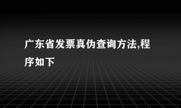 广东省发票真伪查询方法,程序如下