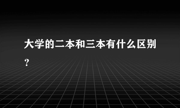 大学的二本和三本有什么区别？