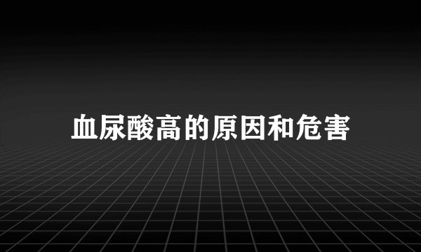 血尿酸高的原因和危害