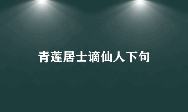 青莲居士谪仙人下句