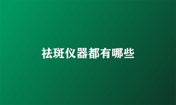 祛斑仪器都有哪些