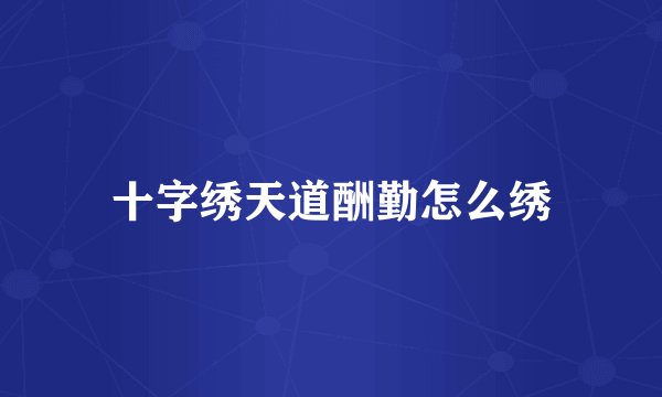 十字绣天道酬勤怎么绣