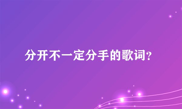 分开不一定分手的歌词?