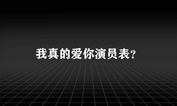 我真的爱你演员表？