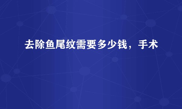 去除鱼尾纹需要多少钱，手术