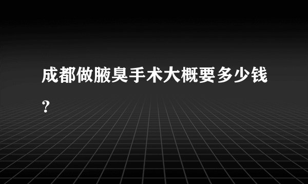 成都做腋臭手术大概要多少钱？