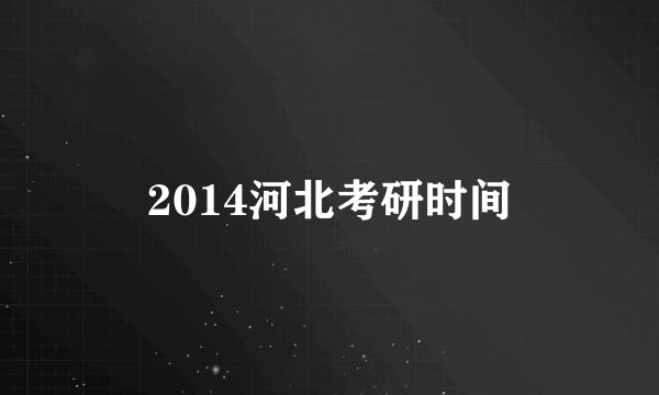 2014河北考研时间