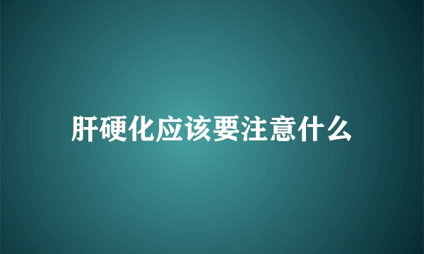 肝硬化应该要注意什么