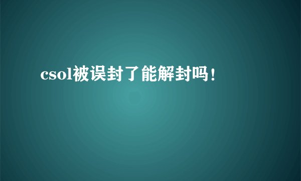 csol被误封了能解封吗！