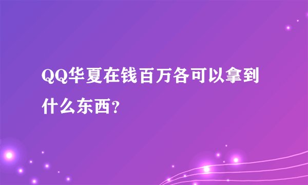 QQ华夏在钱百万各可以拿到什么东西?