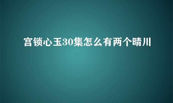 宫锁心玉30集怎么有两个晴川