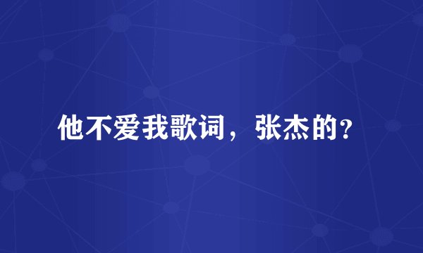 他不爱我歌词，张杰的？