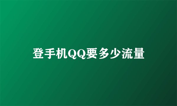 登手机QQ要多少流量