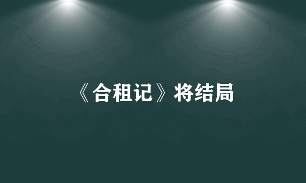 《合租记》将结局