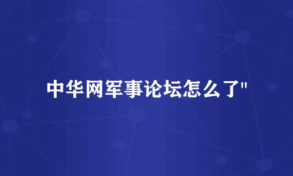 中华网军事论坛怎么了