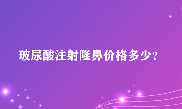 玻尿酸注射隆鼻价格多少？