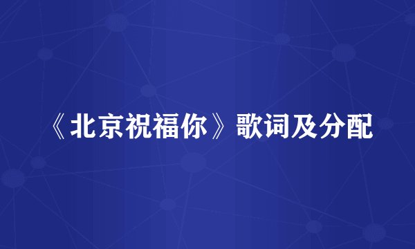《北京祝福你》歌词及分配