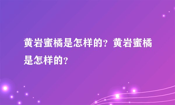 黄岩蜜橘是怎样的？黄岩蜜橘是怎样的？