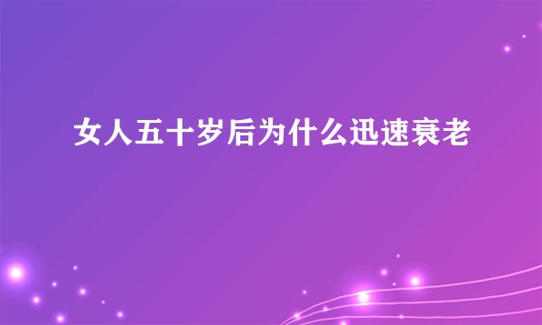 女人五十岁后为什么迅速衰老