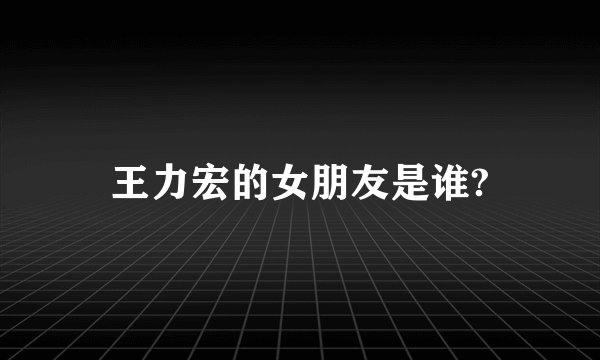 王力宏的女朋友是谁?