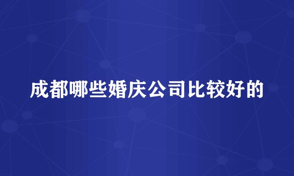 成都哪些婚庆公司比较好的