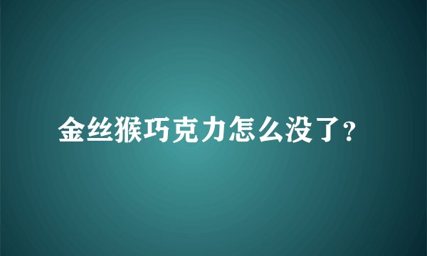 金丝猴巧克力怎么没了？