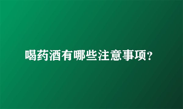 喝药酒有哪些注意事项？