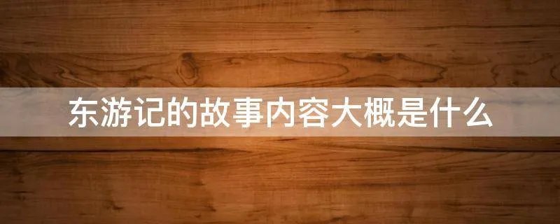东游记的故事内容大概是什么