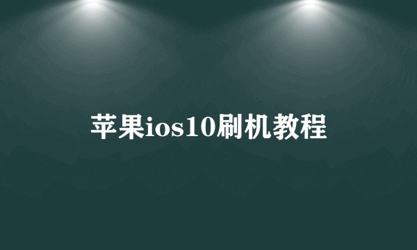 苹果ios10刷机教程