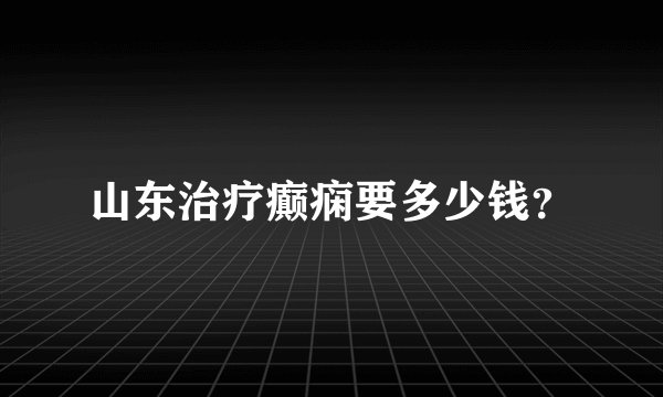 山东治疗癫痫要多少钱？