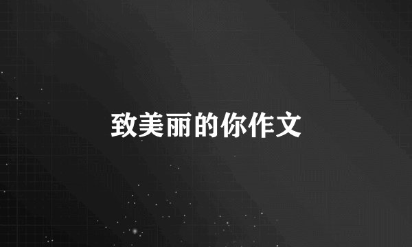 致美丽的你作文