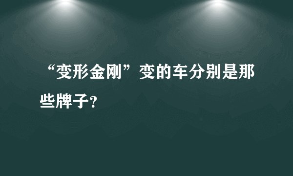 “变形金刚”变的车分别是那些牌子？