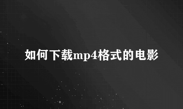 如何下载mp4格式的电影
