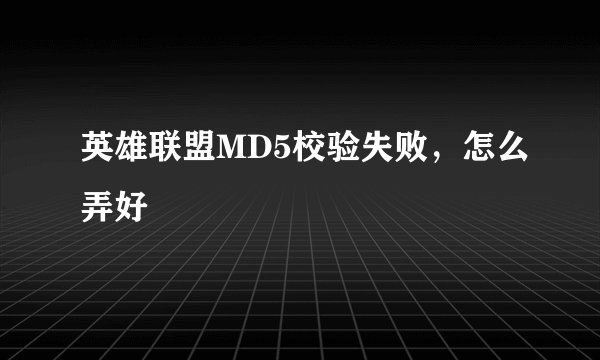 英雄联盟MD5校验失败,怎么弄好