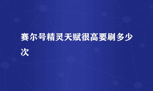 赛尔号精灵天赋很高要刷多少次