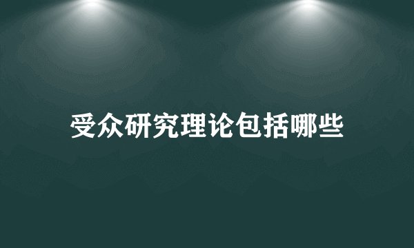 受众研究理论包括哪些