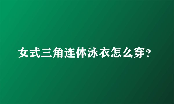 女式三角连体泳衣怎么穿？