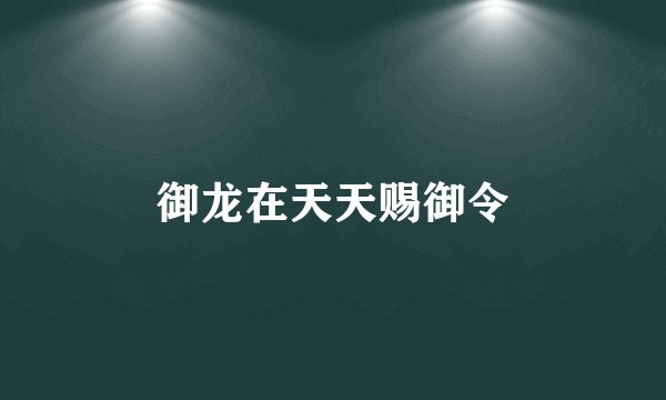 御龙在天天赐御令