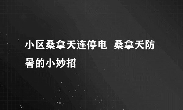 小区桑拿天连停电  桑拿天防暑的小妙招
