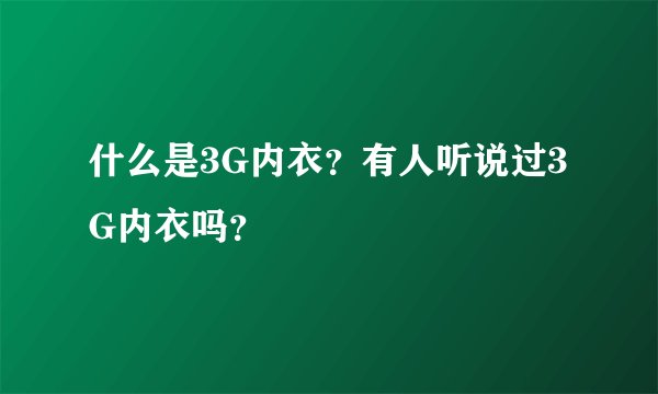 什么是3G内衣？有人听说过3G内衣吗？