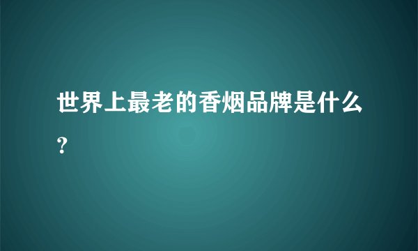 世界上最老的香烟品牌是什么？