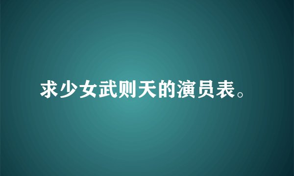求少女武则天的演员表。