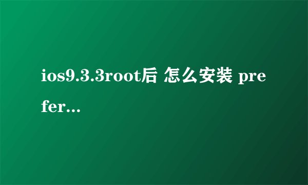 ios9.3.3root后 怎么安装 preferenceloader