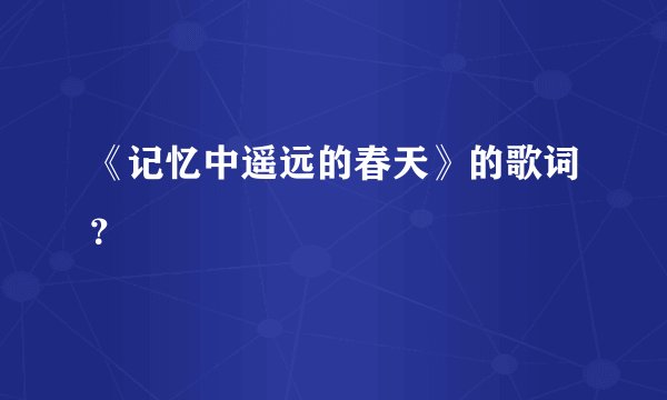 《记忆中遥远的春天》的歌词？